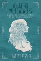 Where the Willow Weeps: The inside story of growing up in a cult, and how I found freedom in Christ 0578515679 Book Cover