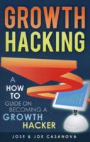 Growth Hacking - A How To Guide On Becoming A Growth Hacker 0615868711 Book Cover