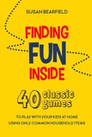 Finding Fun Inside: 40 classic games to play with your kids at home using only common household items B086B9QMJZ Book Cover