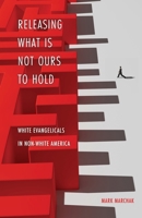 Releasing What is Not Ours to Hold: White Evangelicals in Non-White America 1662867085 Book Cover