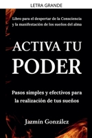 Activa tu Poder: Pasos simples y efectivos para la realización de tus sueños. (Despertar de la Consciencia y Manifestación de los Sueños del Alma.) B0GMPRC47S Book Cover