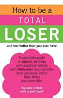 How to be a TOTAL LOSER and feel better than you ever have. 1981281193 Book Cover