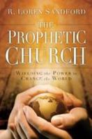 Prophetic Church, The: Wielding the Power to Change the World 0800794621 Book Cover