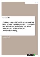 Allgemeine Geschäftsbedingungen (AGB) einer fiktiven Eventagentur im B2B-Bereich inkl. rechtlicher Würdigung der damit verbundenen Problematik der Veranstalterhaftung 3656147973 Book Cover