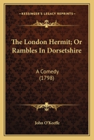The London Hermit, Or, Rambles in Dorsetshire: A Comedy as Performed ... at the Theatres Royal 0548579148 Book Cover