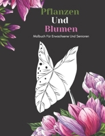 Pflanzen Und Blumen Malbuch Für Erwachsene Und Senioren: Schöne Einfache Große Designs... Pflanzen Und Blumen Malbuch Für Senioren, Erwachsene Oder Anfänger (German Edition) B08JDTND1S Book Cover