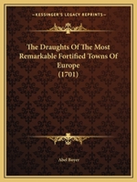 The draughts of the most remarkable fortified towns of Europe, in 44 copper plates. With a geographical description of the said places. And the ... sieges they have sustain'd, ... By Mr. Boyer. 1378563654 Book Cover