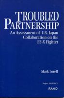 Troubled Partnership: An Assessment of U.S.-Japan Collaboration on the Fs-X Fighter 0833023047 Book Cover