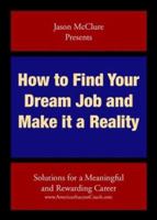 How to Find Your Dream Job and Make It a Reality: Solutions for a Meaningful and Rewarding Career 1412005388 Book Cover