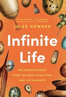 Infinite Life: The Revolutionary Story of Eggs, Evolution, and Life on Earth 1639367748 Book Cover