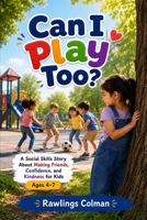 Can I Play Too?: A Social Skills Story About Making Friends, Confidence, and Kindness for Kids Ages 4–7 B0H1WKH2BK Book Cover