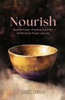 Nourish: Beyond Food-Feeding the Path of Personal Power and Joy 1967611017 Book Cover