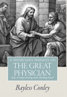 Physician's Insights on the Great Physician : Keys to Experiencing God's Healing Power 1953297390 Book Cover