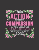 WHEN ACTION MEETS COMPASSION LIVES CHANGE SOCIAL WORKER WEEKLY PLANNER 2020: College Ruled Lined Notebook | 120 Pages Perfect Funny Gift keepsake Journal, Diary 1671614763 Book Cover