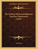 Die Antiken Mysterienreligionen Und Das Christentum (1910) 1149042311 Book Cover