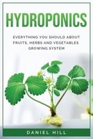 Hydroponics: Everything You Should about Fruits, Herbs and Vegetables Growing System 1008979570 Book Cover