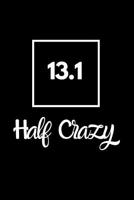 13.1 Half Crazy: The Ultimate Half Marathon Running Training Tracker. This is a 6X9 75 Page of Prompted Fill In Training Information. Makes a Great Gift For Runners At All Levels. 1099309409 Book Cover