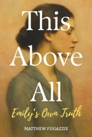 This Above All: Emily's Own Truth B0GM6XMRP7 Book Cover