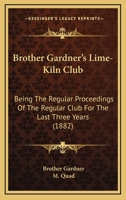 Brother Gardner's Lime-Kiln Club: Being The Regular Proceedings Of The Regular Club For The Last Three Years 0548829438 Book Cover