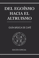 DEL EGOÍSMO HACIA EL ALTRUISMO: GUÍA BÁSICA DE CAFÉ (Spanish Edition) B0F8NZJR61 Book Cover