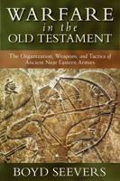 Warfare in the Old Testament: The Organization, Weapons, and Tactics of Ancient Near Eastern Armies 0825436559 Book Cover