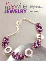 Live Wire Jewelry: 30 Colorful Designs That Sparkle and Shine 1440312788 Book Cover