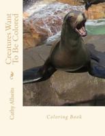 Creatures Want to Be Colored Coloring Book 1977939058 Book Cover