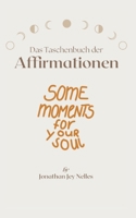 Das Taschenbuch der Affirmationen: Some Moments for (y)our Soul (German Edition) B0FCH4KXMB Book Cover