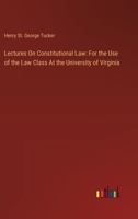 Lectures On Constitutional Law: For the Use of the Law Class At the University of Virginia 3385113636 Book Cover