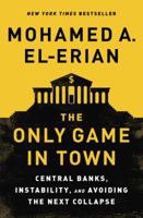 The Only Game in Town: Central Banks, Instability, and Avoiding the Next Collapse 081299762X Book Cover