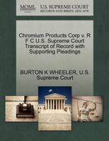 Chromium Products Corp v. R F C U.S. Supreme Court Transcript of Record with Supporting Pleadings 1270399284 Book Cover