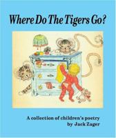Where Do the Tigers Go? A Collection of Children's Poetry 1930580576 Book Cover