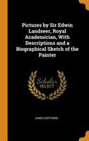 Pictures by Sir Edwin Landseer, Royal Academician, With Descriptions and a Biographical Sketch of the Painter 1014115043 Book Cover