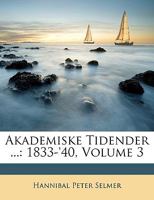 Akademiske Tidender ...: 1833-'40, Volume 3 1146356269 Book Cover