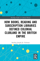 How Books, Reading and Subscription Libraries Defined Colonial Clubland in the British Empire (Routledge Studies in Cultural History) 0367434725 Book Cover