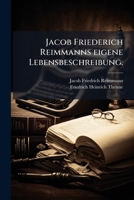Jacob Friederich Reimmanns Eigene Lebensbeschreibung. Oder Historische Nachricht Von Sich Selbst, Nahmentlich Von Seiner Person Und Schriften 1175119199 Book Cover