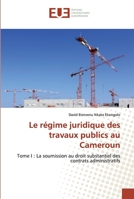 Le régime juridique des travaux publics au Cameroun: Tome I : La soumission au droit substantiel des contrats administratifs 6138491025 Book Cover