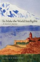 To Make the World Intelligible: A Scientist's Journey 1525500198 Book Cover