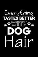 Everything tastes better with dog hair: Cute dog lovers notebook journal | Dog owner appreciation gift | Lined Notebook Journal (6"x 9") 1696213770 Book Cover