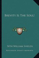 Brevity Is The Soul! 0548440271 Book Cover