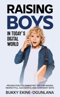 Raising Boys in Today’s Digital World: Proven Positive Parenting Tips for Raising Respectful, Successful and Confident Boys 1914055578 Book Cover
