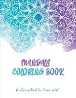 Mandala Coloring Book : A Coloring book for stress Relief: A Mandala Colouring Book: A Colouring Book for Adults & Teens B08WZHBN6R Book Cover