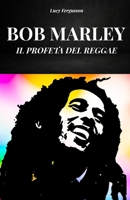 BOB MARLEY– Il Profeta del Reggae: La storia e la vita di Bob Marley (Italian Edition) B0FGCT26WL Book Cover