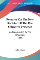 Remarks On The New Doctrine Of The Real Objective Presence: As Propounded By The Ritualists 1104373556 Book Cover