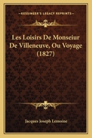 Les Loisirs De Monseiur De Villeneuve, Ou Voyage (1827) 1167686179 Book Cover