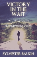 Victory in the Wait: My journey to unwavering faith 0999211196 Book Cover