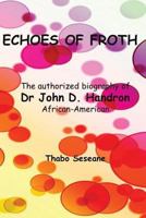 Echoes of Froth: The Authorized Biography of Dr John Handron African-American 1539522857 Book Cover