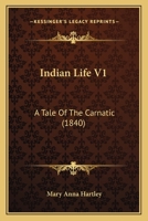 Indian Life V1: A Tale Of The Carnatic 1377539970 Book Cover