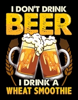I Don't Drink Beer I Drink A Wheat Smoothie: I Don't Drink Beer I Drink a Wheat Smoothie Blank Sketchbook to Draw and Paint (110 Empty Pages, 8.5 x 11) 1712694294 Book Cover