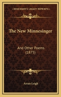 The New Minnesinger: And Other Poems 1167198379 Book Cover